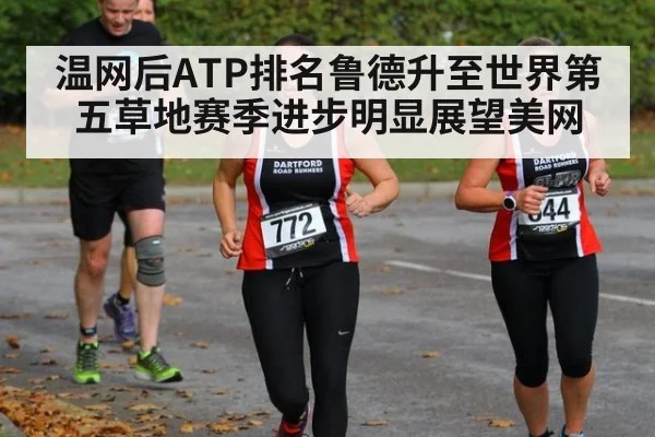 温网后ATP排名鲁德升至世界第五草地赛季进步明显展望美网